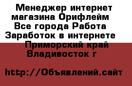 Менеджер интернет-магазина Орифлейм - Все города Работа » Заработок в интернете   . Приморский край,Владивосток г.